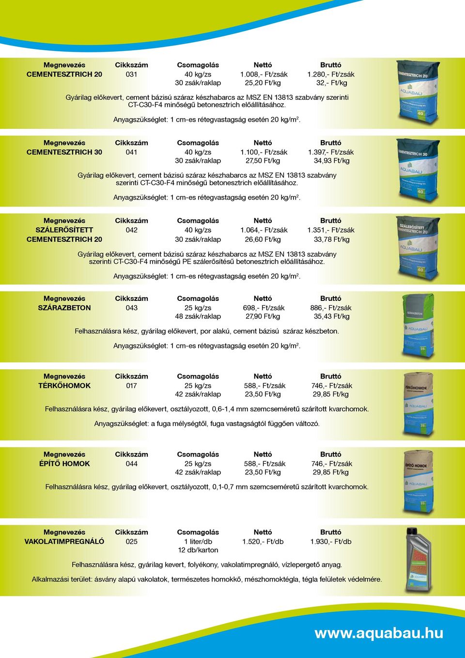 Anyagszükséglet: 1 cm-es rétegvastagság esetén 20 kg/m 2. CEMENTESZTRICH 30 041 40 kg/zs 1.100,- Ft/zsák 1.