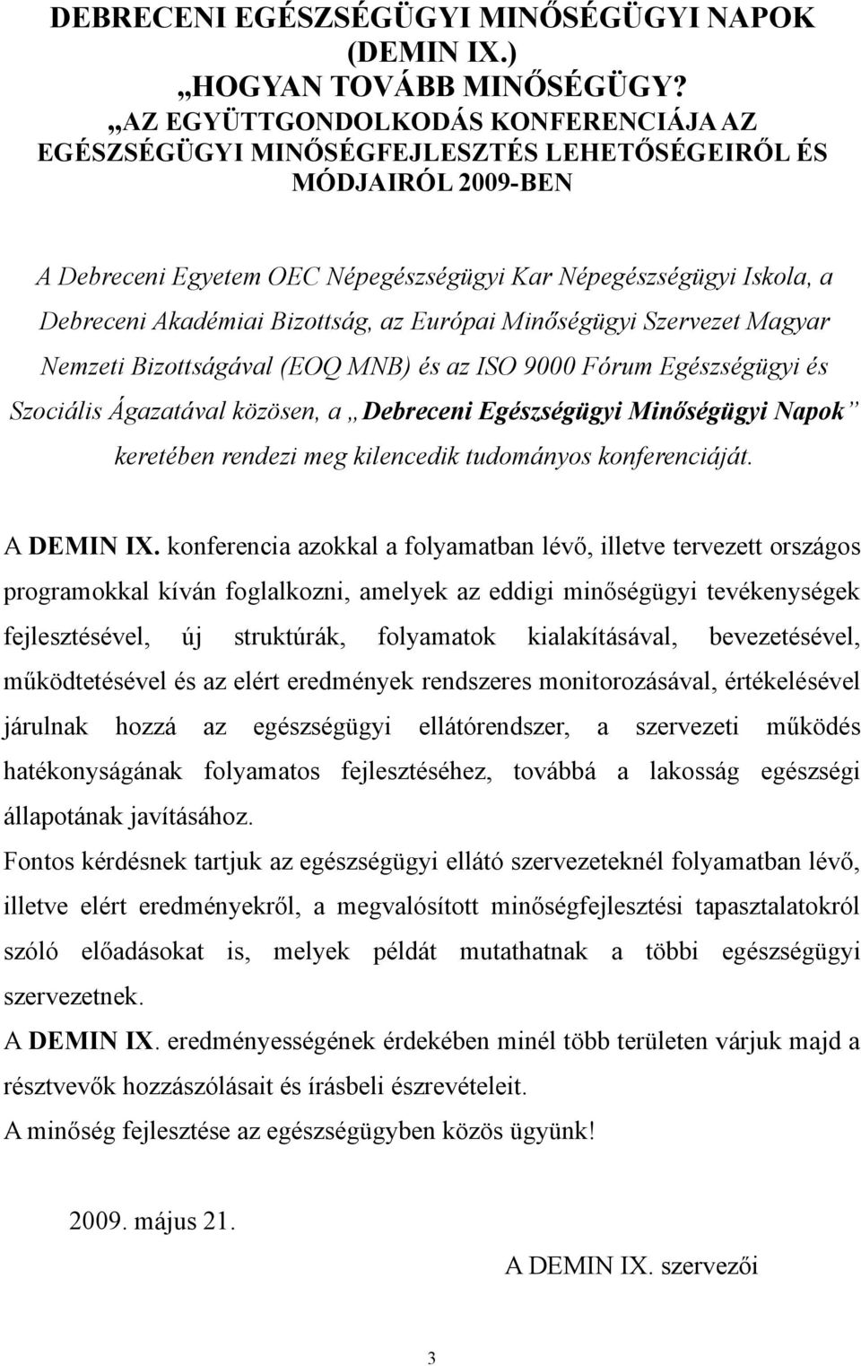 Bizottság, az Európai Minőségügyi Szervezet Magyar Nemzeti Bizottságával (EOQ MNB) és az ISO 9000 Fórum Egészségügyi és Szociális Ágazatával közösen, a Debreceni Egészségügyi Minőségügyi Napok