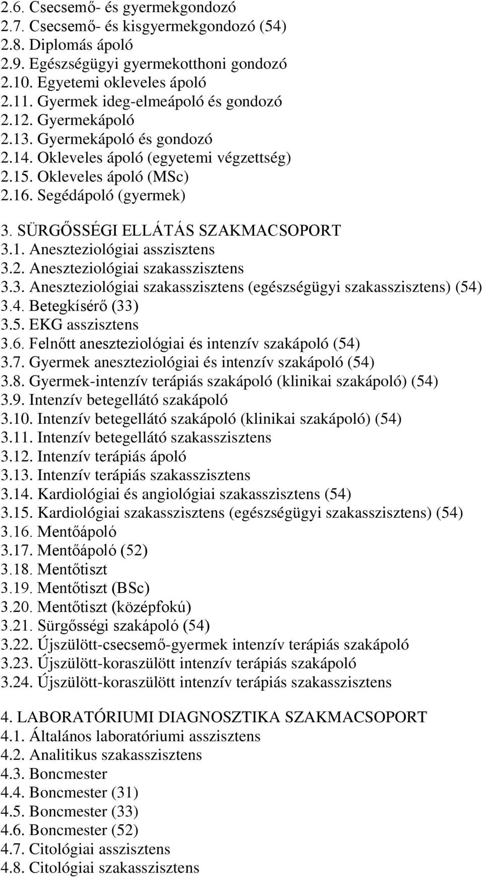 SÜRGŐSSÉGI ELLÁTÁS SZAKMACSOPORT 3.1. Aneszteziológiai asszisztens 3.2. Aneszteziológiai szakasszisztens 3.3. Aneszteziológiai szakasszisztens (egészségügyi szakasszisztens) (54) 3.4. Betegkísérő (33) 3.