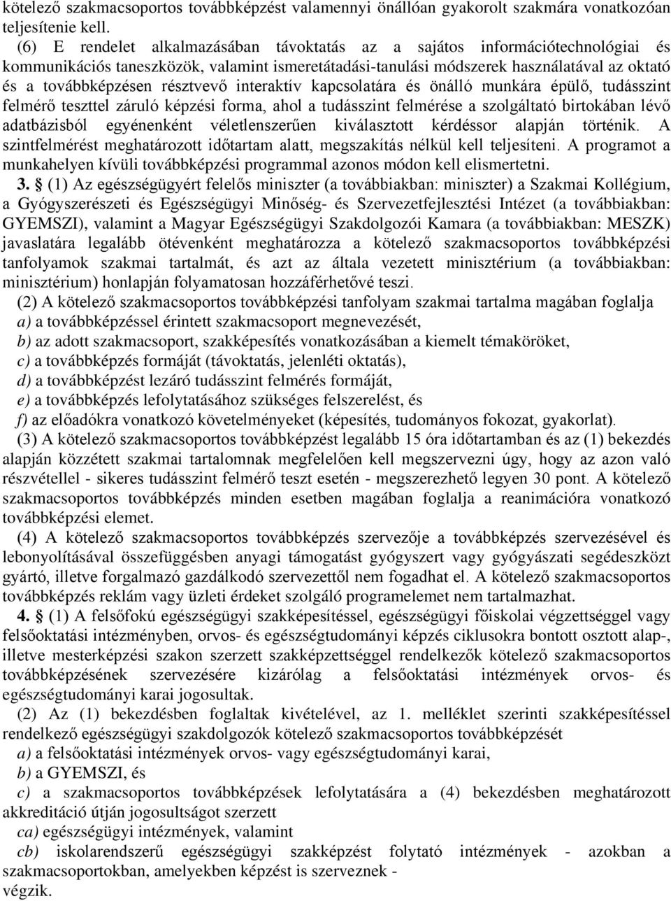 résztvevő interaktív kapcsolatára és önálló munkára épülő, tudásszint felmérő teszttel záruló képzési forma, ahol a tudásszint felmérése a szolgáltató birtokában lévő adatbázisból egyénenként