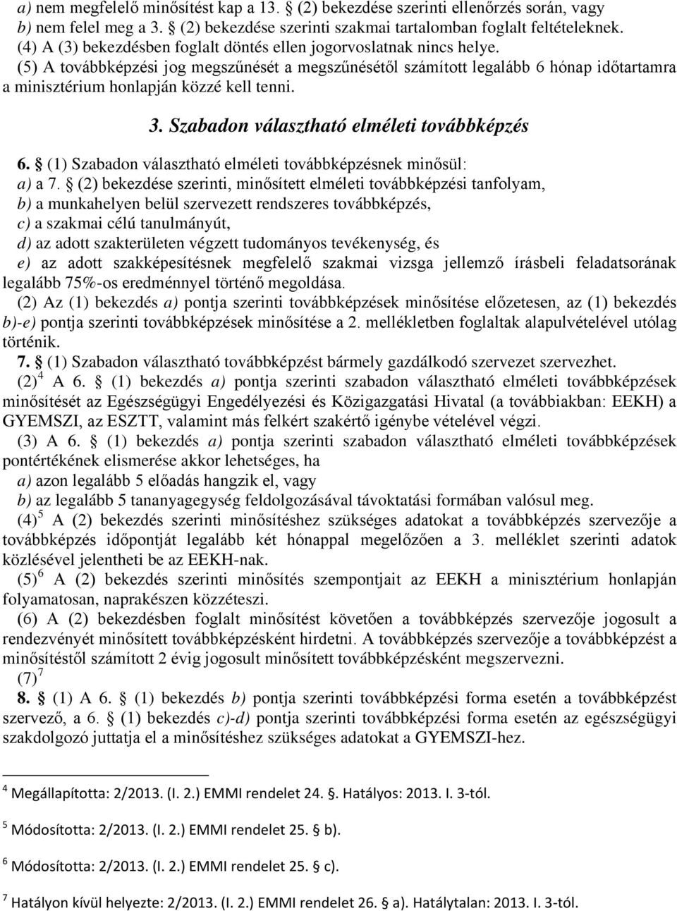 (5) A továbbképzési jog megszűnését a megszűnésétől számított legalább 6 hónap időtartamra a minisztérium honlapján közzé kell tenni. 3. Szabadon választható elméleti továbbképzés 6.