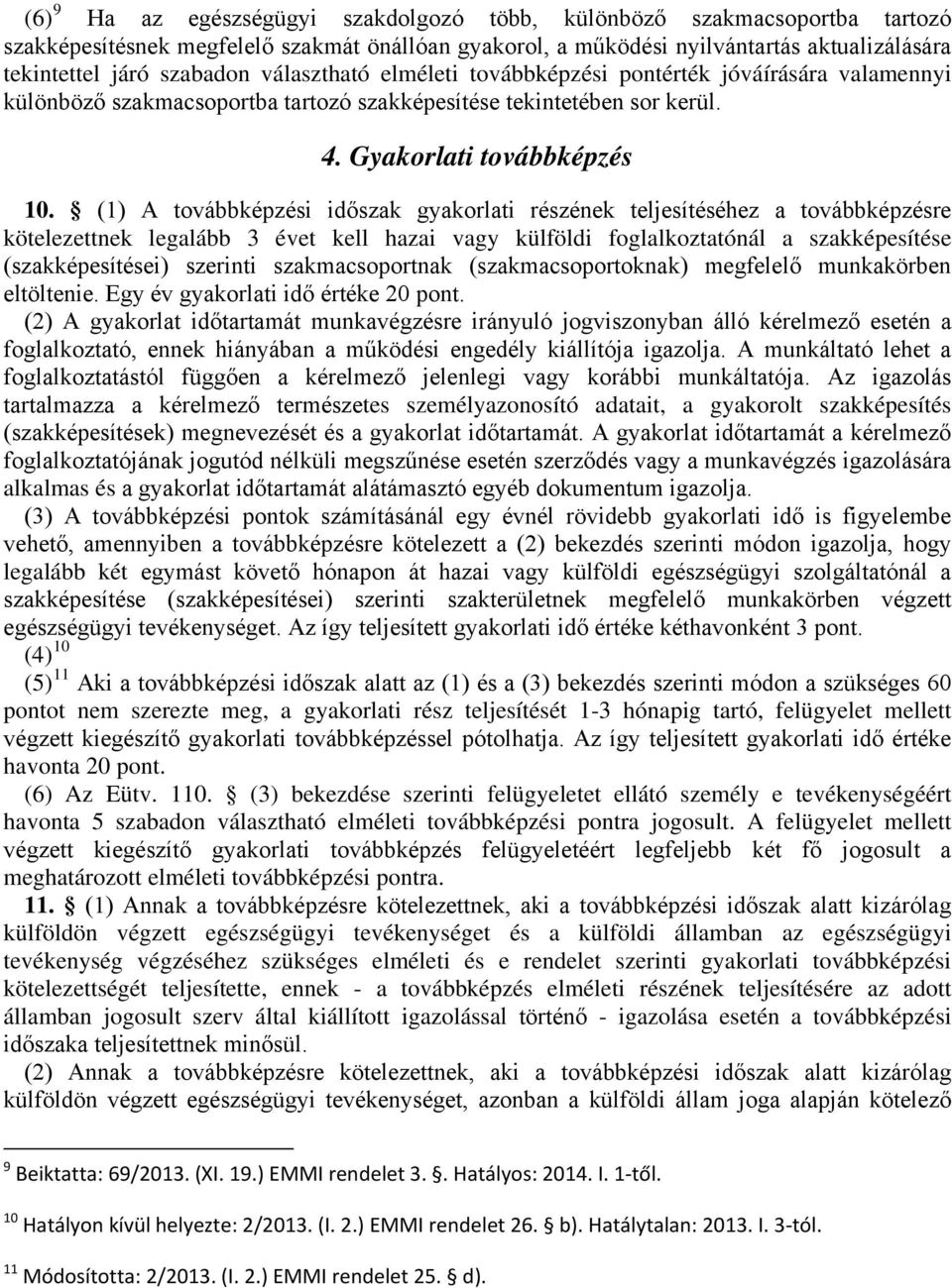 (1) A továbbképzési időszak gyakorlati részének teljesítéséhez a továbbképzésre kötelezettnek legalább 3 évet kell hazai vagy külföldi foglalkoztatónál a szakképesítése (szakképesítései) szerinti