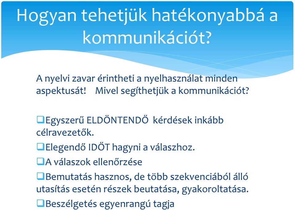 Mivel segíthetjük a kommunikációt? Egyszerű ELDÖNTENDŐ kérdések inkább célravezetők.