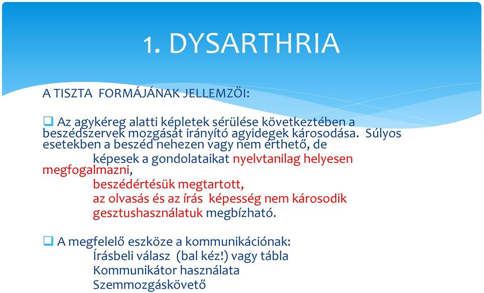 Súlyos esetekben a beszéd nehezen vagy nem érthető, de képesek a gondolataikat nyelvtanilag helyesen megfogalmazni,