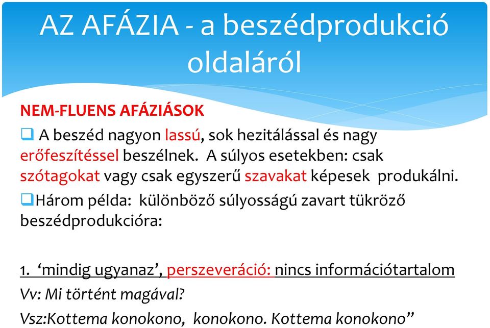 A súlyos esetekben: csak szótagokat vagy csak egyszerű szavakat képesek produkálni.