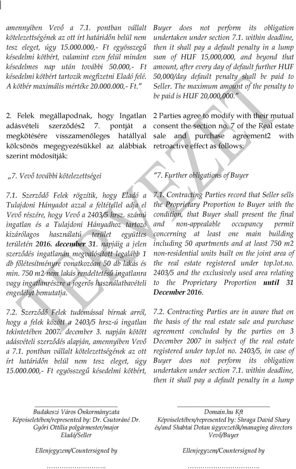 .000.000,- Ft. 2. Felek megállapodnak, hogy Ingatlan adásvételi szerződés2 7. pontját a megkötésére visszamenőleges hatállyal kölcsönös megegyezésükkel az alábbiak szerint módosítják: 7.