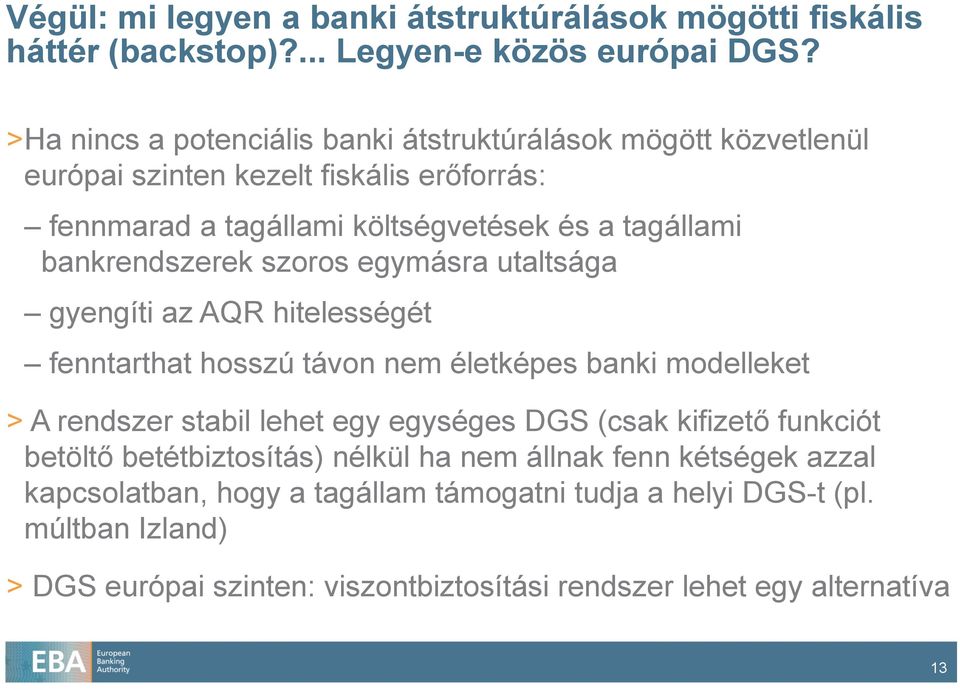bankrendszerek szoros egymásra utaltsága gyengíti az AQR hitelességét fenntarthat hosszú távon nem életképes banki modelleket > A rendszer stabil lehet egy egységes DGS