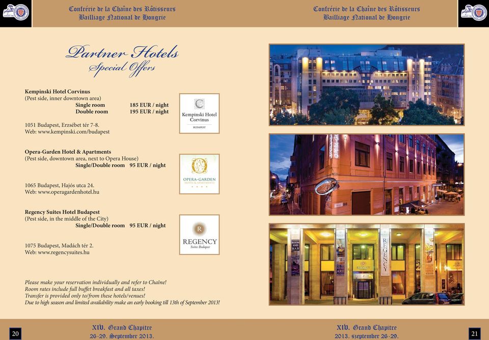 hu Regency Suites Hotel Budapest (Pest side, in the middle of the City) Single/Double room 95 EUR / night 1075 Budapest, Madách tér 2. Web: www.regencysuites.