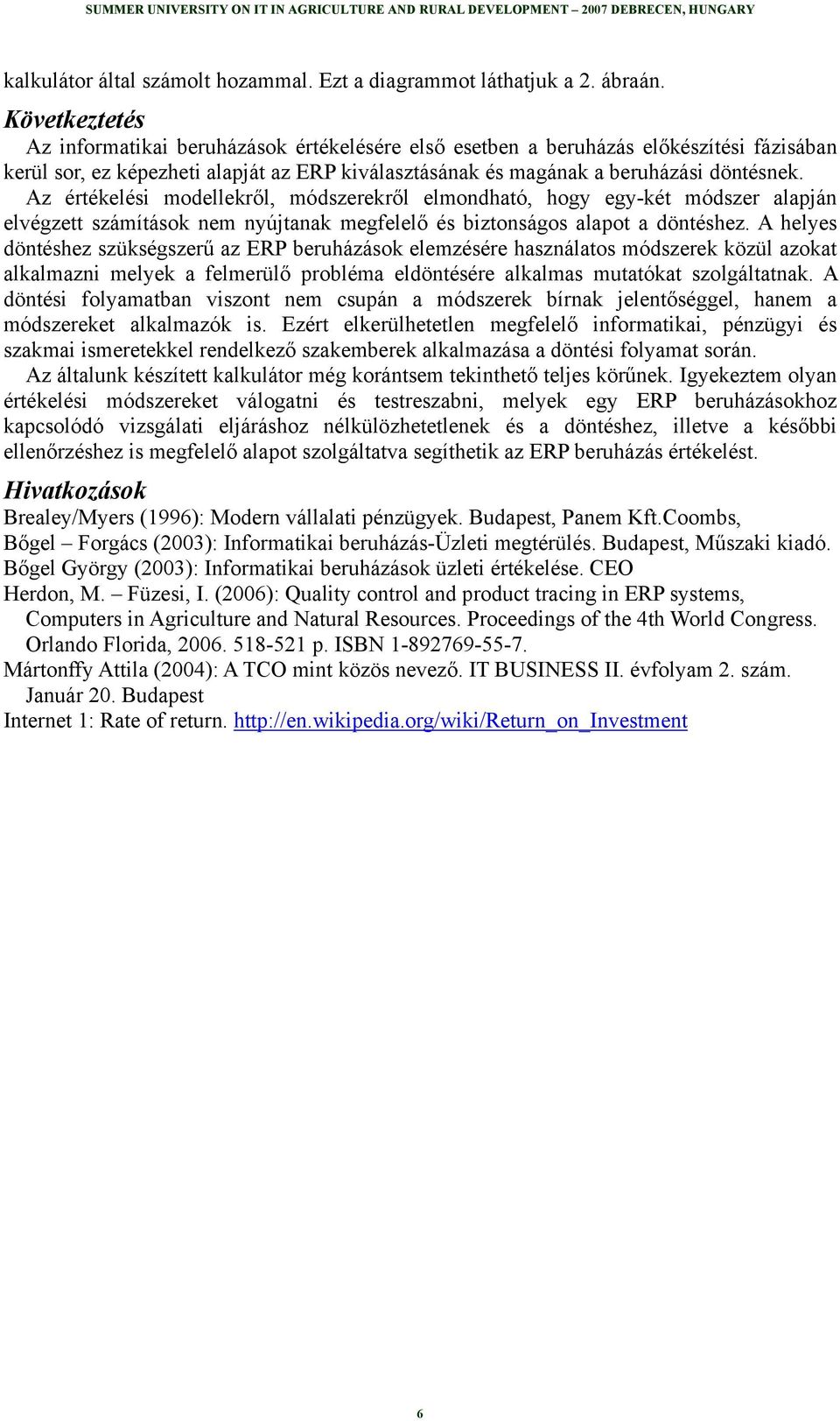 Az értékelés modellekről, módszerekről elmondható, hogy egy-két módszer alapján elvégzett számítások nem nyújtanak megfelelő és bztonságos alapot a döntéshez.