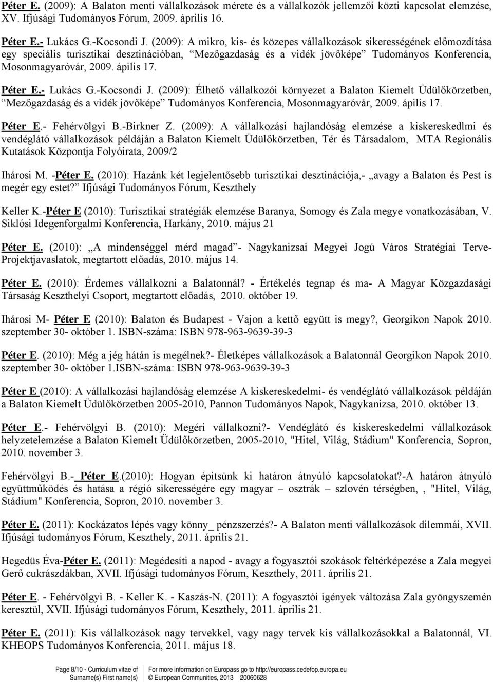 ápilis 17. Péter E.- Lukács G.-Kocsondi J. (2009): Élhető vállalkozói környezet a Balaton Kiemelt Üdülőkörzetben, Mezőgazdaság és a vidék jövőképe Tudományos Konferencia, Mosonmagyaróvár, 2009.