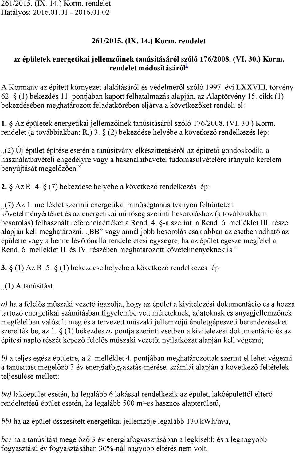 Az épületek energetikai jellemzőinek tanúsításáról szóló 176/2008. (VI. 30.) Korm. rendelet (a továbbiakban: R.) 3.