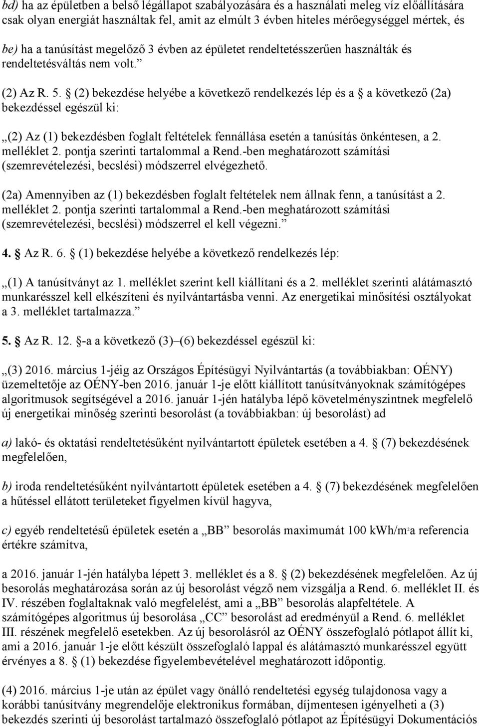 (2) bekezdése helyébe a következő rendelkezés lép és a a következő (2a) bekezdéssel egészül ki: (2) Az (1) bekezdésben foglalt feltételek fennállása esetén a tanúsítás önkéntesen, a 2. melléklet 2.