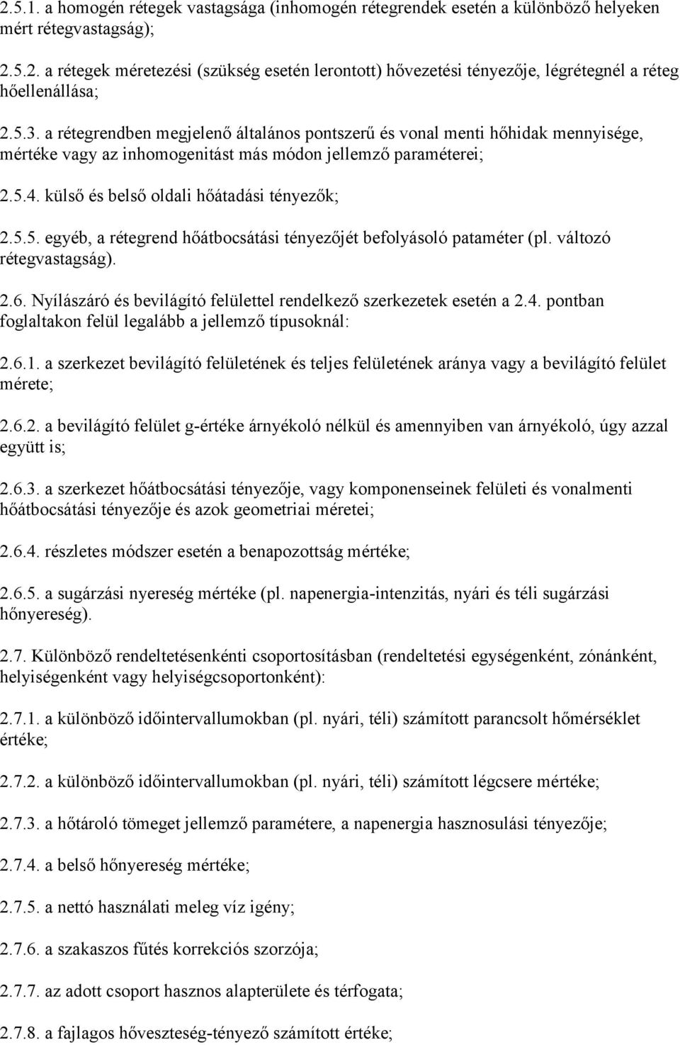 5.5. egyéb, a rétegrend hőátbocsátási tényezőjét befolyásoló pataméter (pl. változó rétegvastagság). 2.6. Nyílászáró és bevilágító felülettel rendelkező szerkezetek esetén a 2.4.