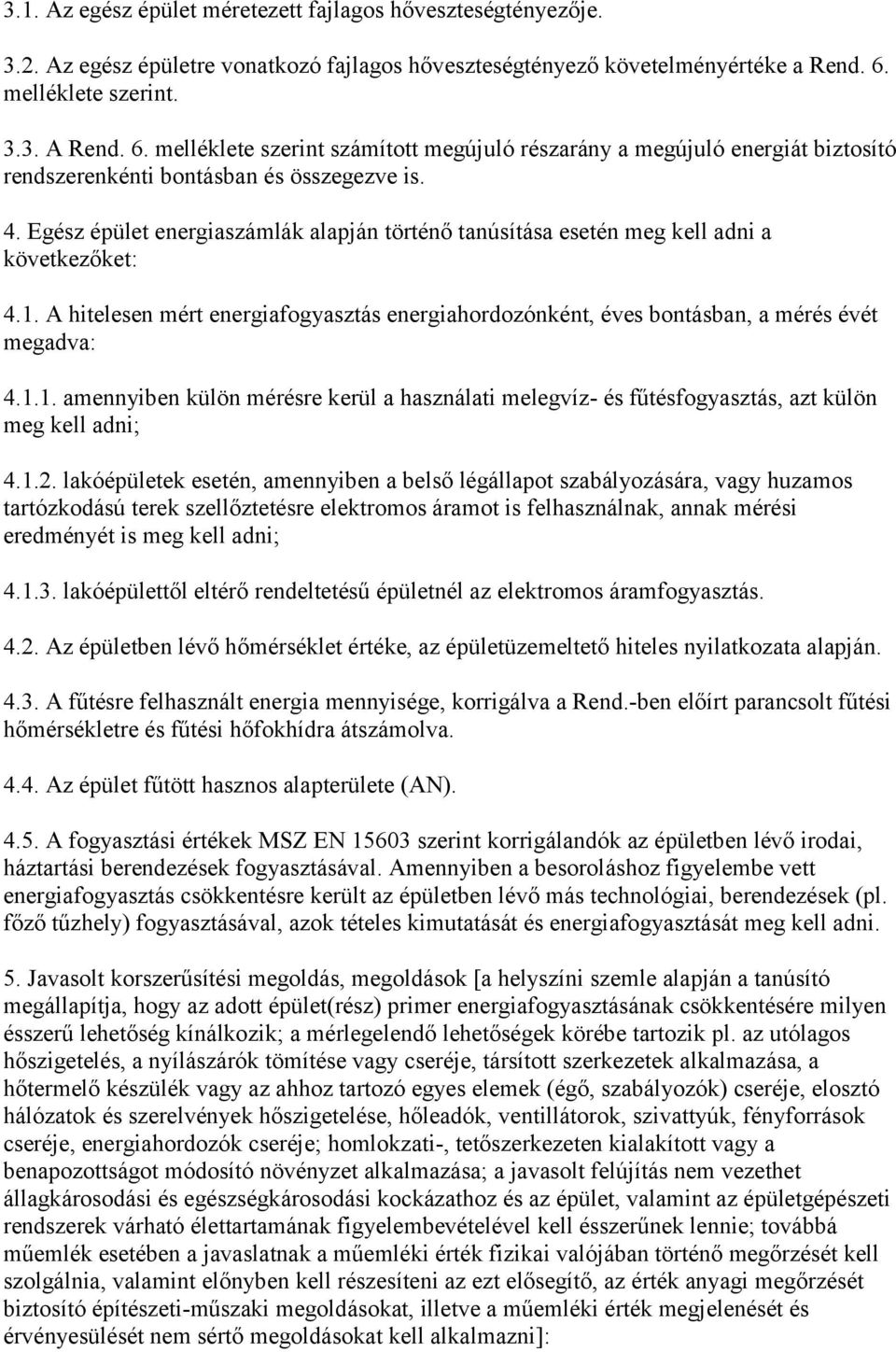 Egész épület energiaszámlák alapján történő tanúsítása esetén meg kell adni a következőket: 4.1. A hitelesen mért energiafogyasztás energiahordozónként, éves bontásban, a mérés évét megadva: 4.1.1. amennyiben külön mérésre kerül a használati melegvíz- és fűtésfogyasztás, azt külön meg kell adni; 4.