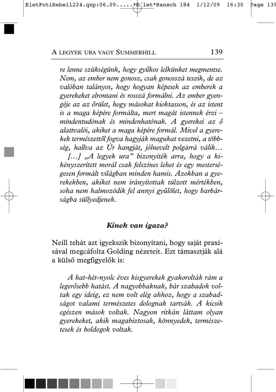 Az ember gyengéje az az ôrület, hogy másokat kioktasson, és az istent is a maga képére formálta, mert magát istennek érzi mindentudónak és mindenhatónak.