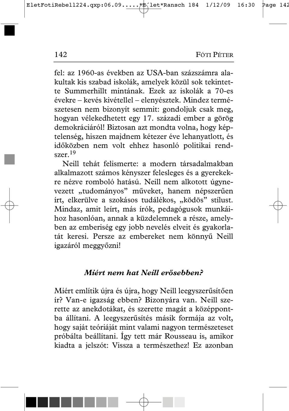 Ezek az iskolák a 70-es évekre kevés kivétellel elenyésztek. Mindez természetesen nem bizonyít semmit: gondoljuk csak meg, hogyan vélekedhetett egy 17. századi ember a görög demokráciáról!