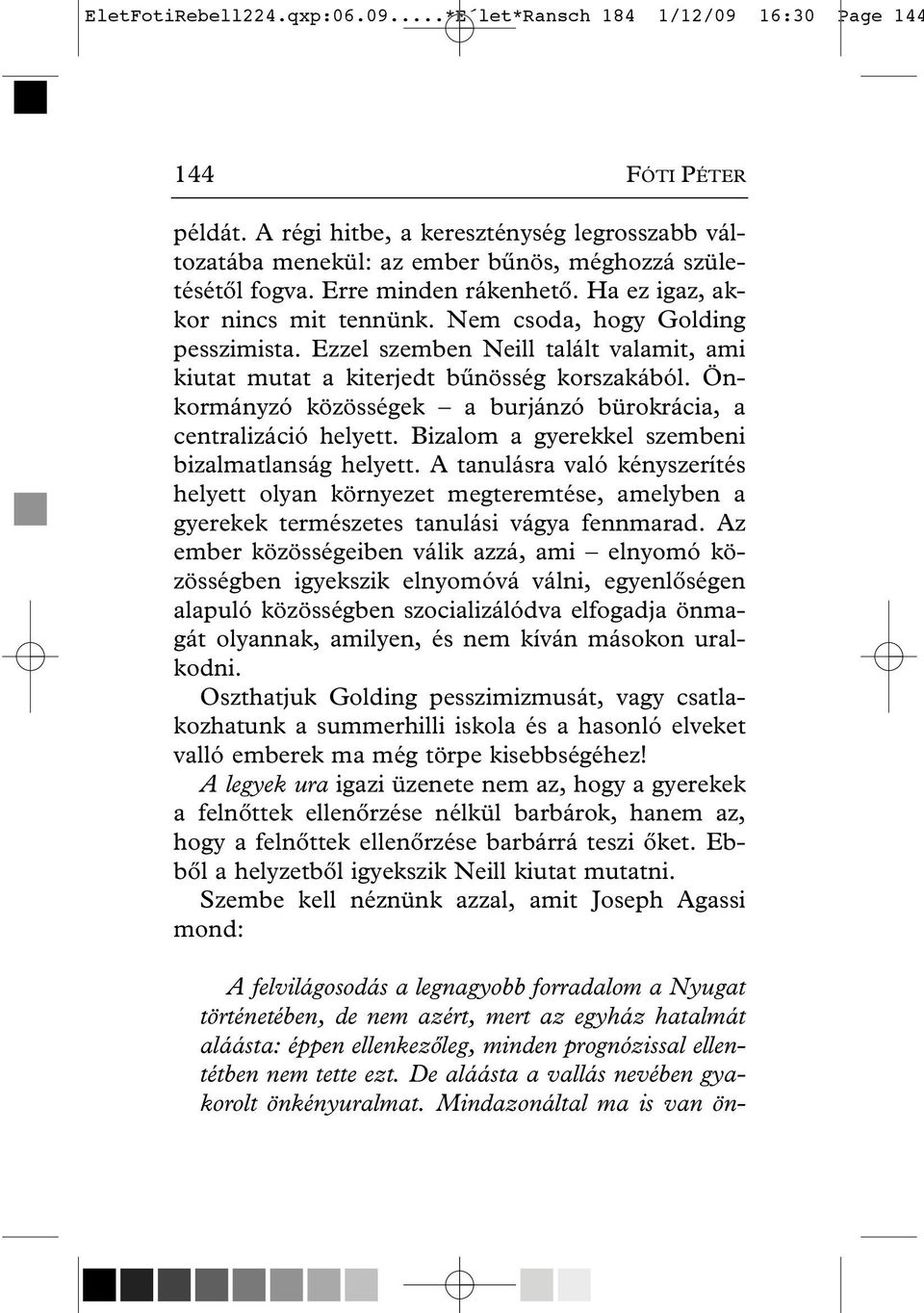 Nem csoda, hogy Golding pesszimista. Ezzel szemben Neill talált valamit, ami kiutat mutat a kiterjedt bûnösség korszakából. Önkormányzó közösségek a burjánzó bürokrácia, a centralizáció helyett.