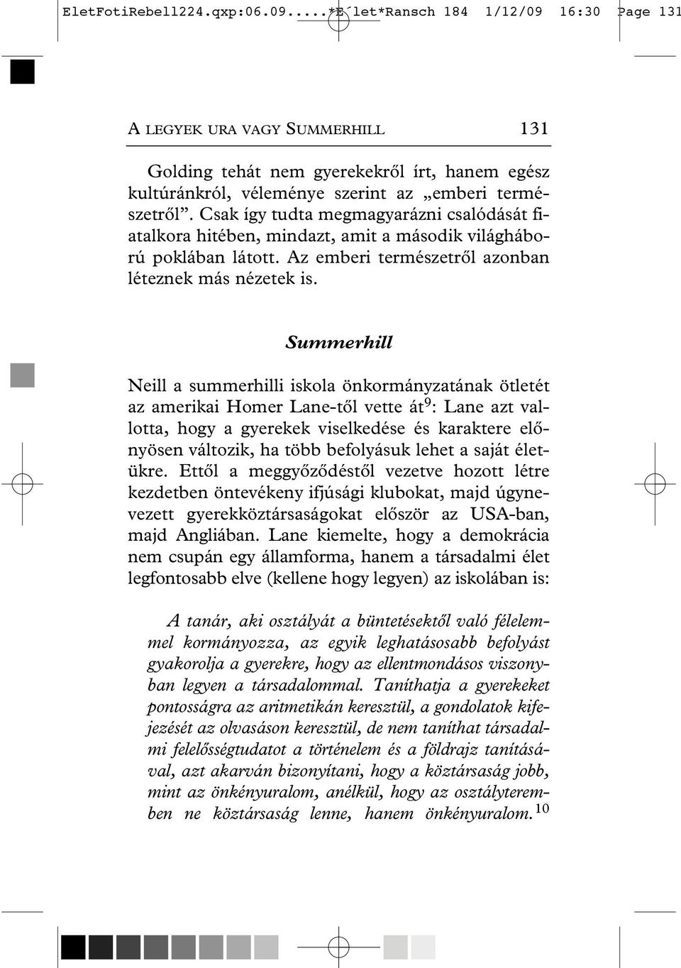 Csak így tudta megmagyarázni csalódását fiatalkora hitében, mindazt, amit a második világháború poklában látott. Az emberi természetrôl azonban léteznek más nézetek is.