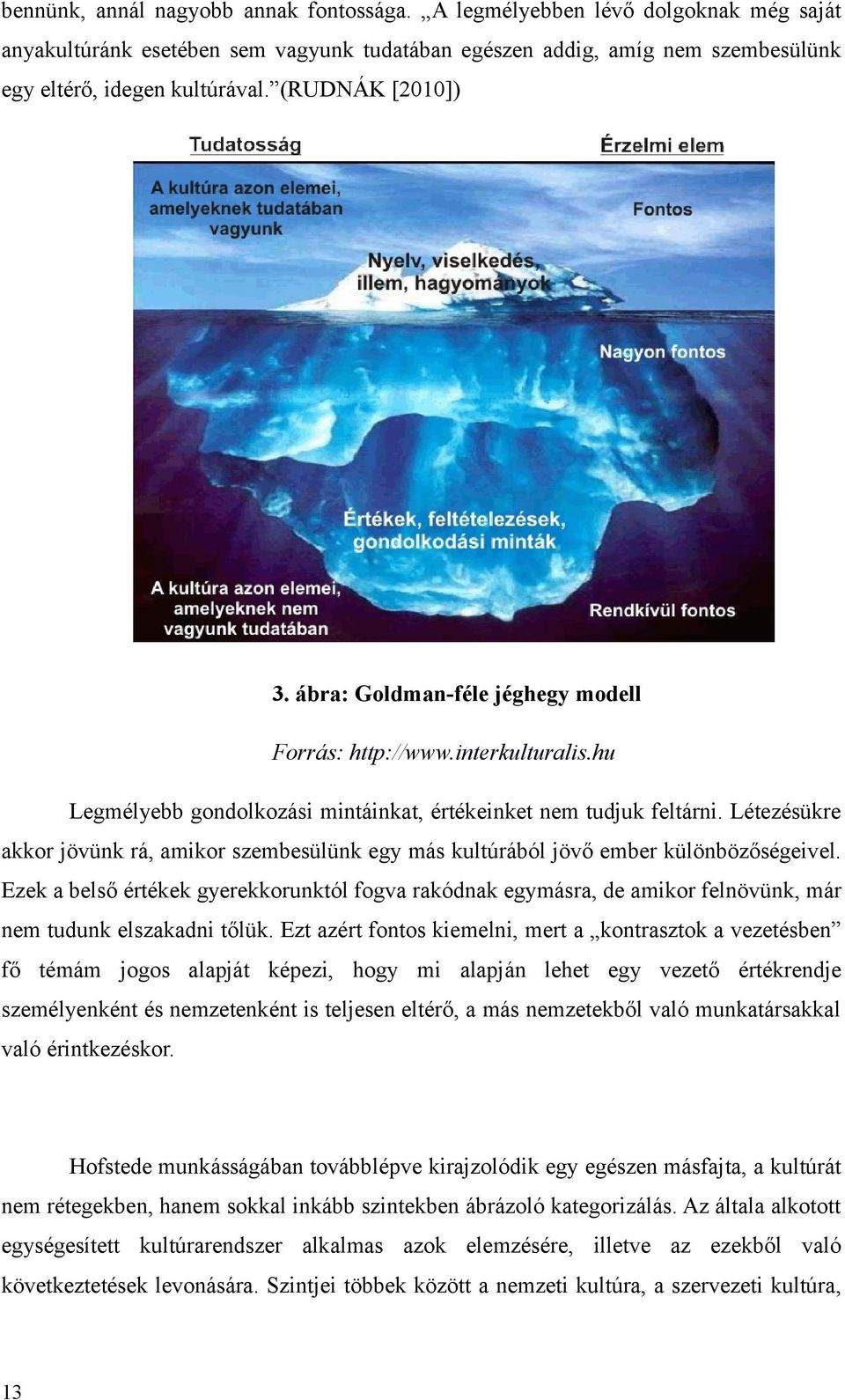 Létezésükre akkor jövünk rá, amikor szembesülünk egy más kultúrából jövő ember különbözőségeivel.