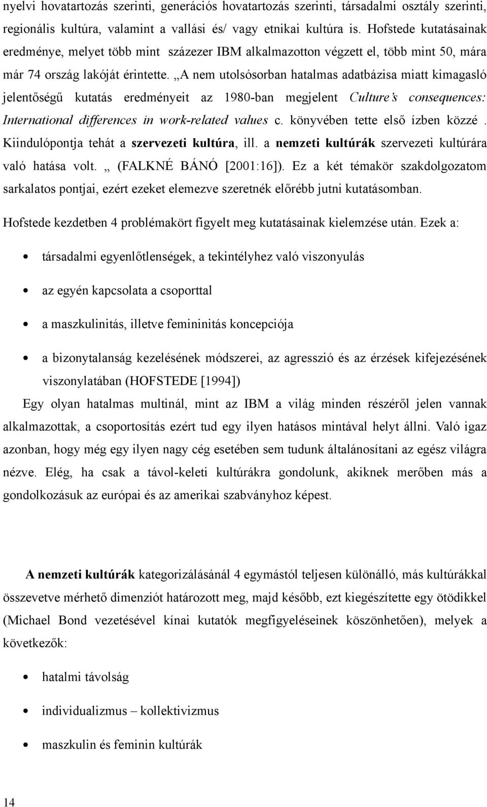 A nem utolsósorban hatalmas adatbázisa miatt kimagasló jelentőségű kutatás eredményeit az 1980-ban megjelent Culture s consequences: International differences in work-related values c.