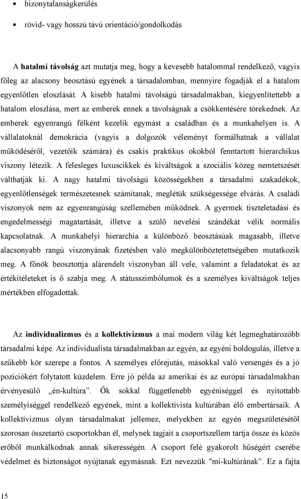 A kisebb hatalmi távolságú társadalmakban, kiegyenlítettebb a hatalom eloszlása, mert az emberek ennek a távolságnak a csökkentésére törekednek.