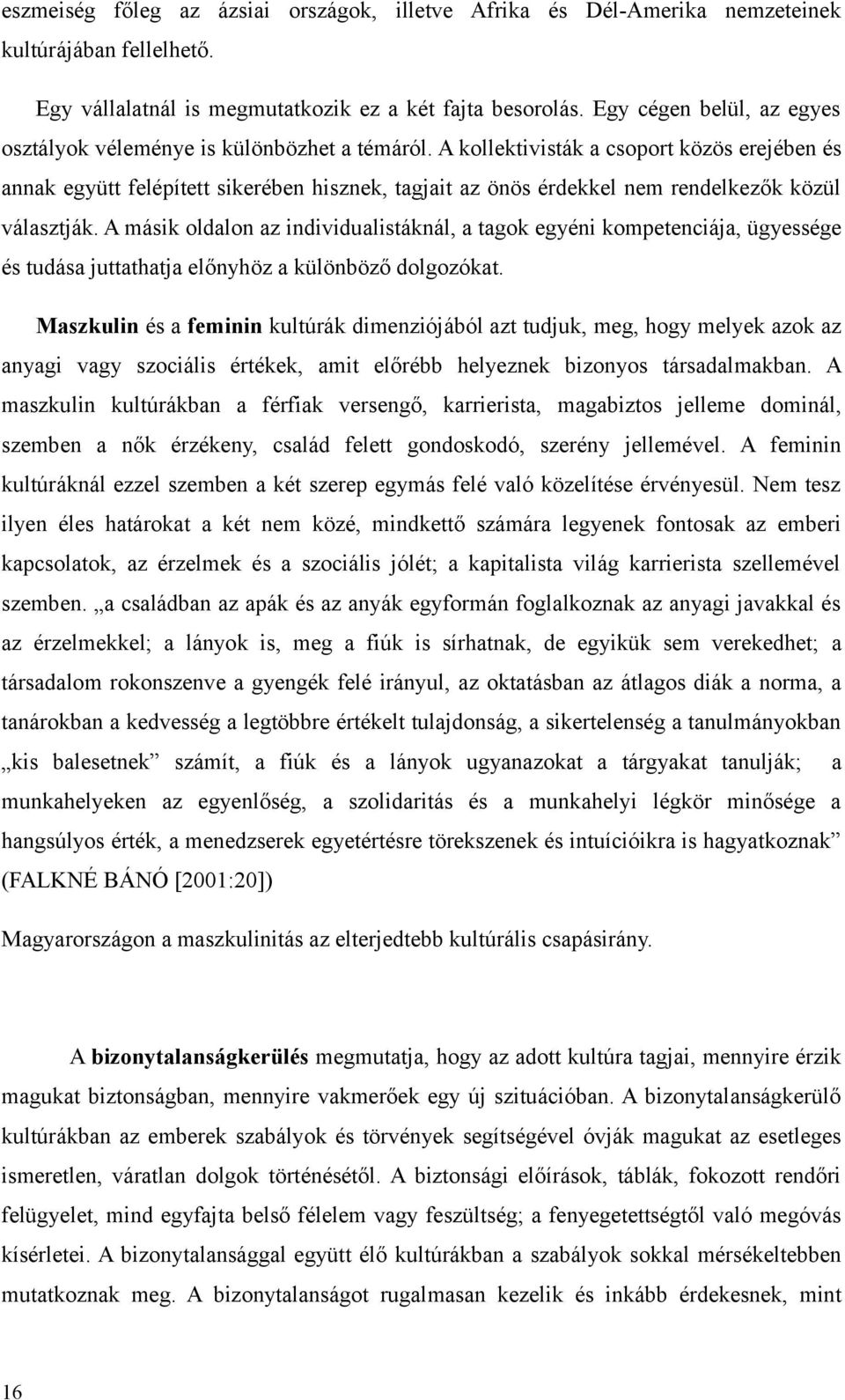 A kollektivisták a csoport közös erejében és annak együtt felépített sikerében hisznek, tagjait az önös érdekkel nem rendelkezők közül választják.