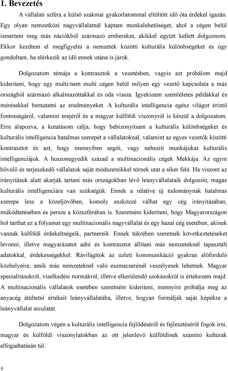 Ekkor kezdtem el megfigyelni a nemzetek közötti kulturális különbségeket és úgy gondoltam, ha elérkezik az idő ennek utána is járok.