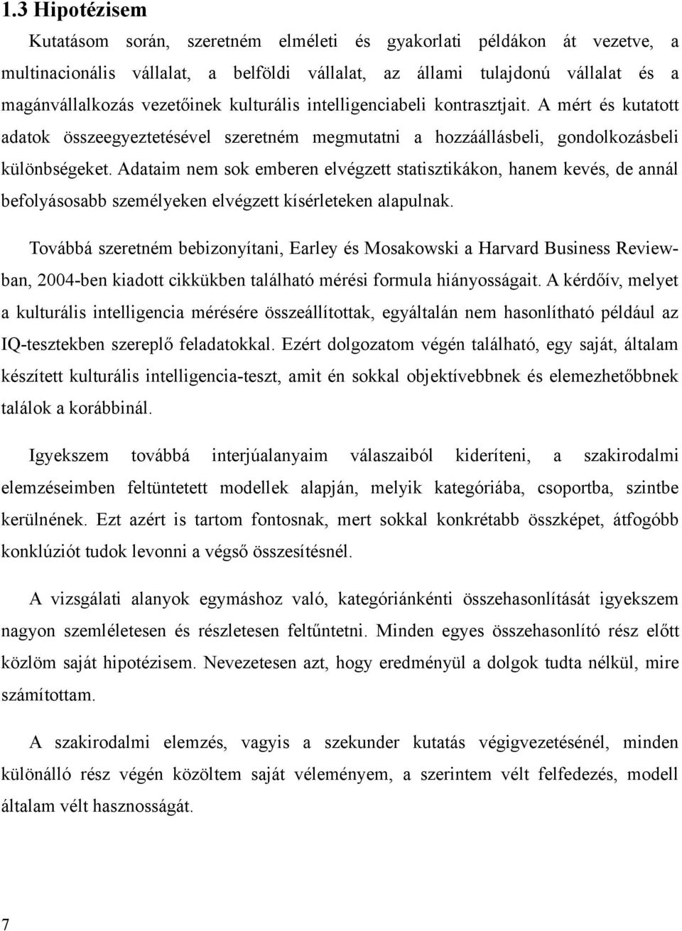 Adataim nem sok emberen elvégzett statisztikákon, hanem kevés, de annál befolyásosabb személyeken elvégzett kísérleteken alapulnak.