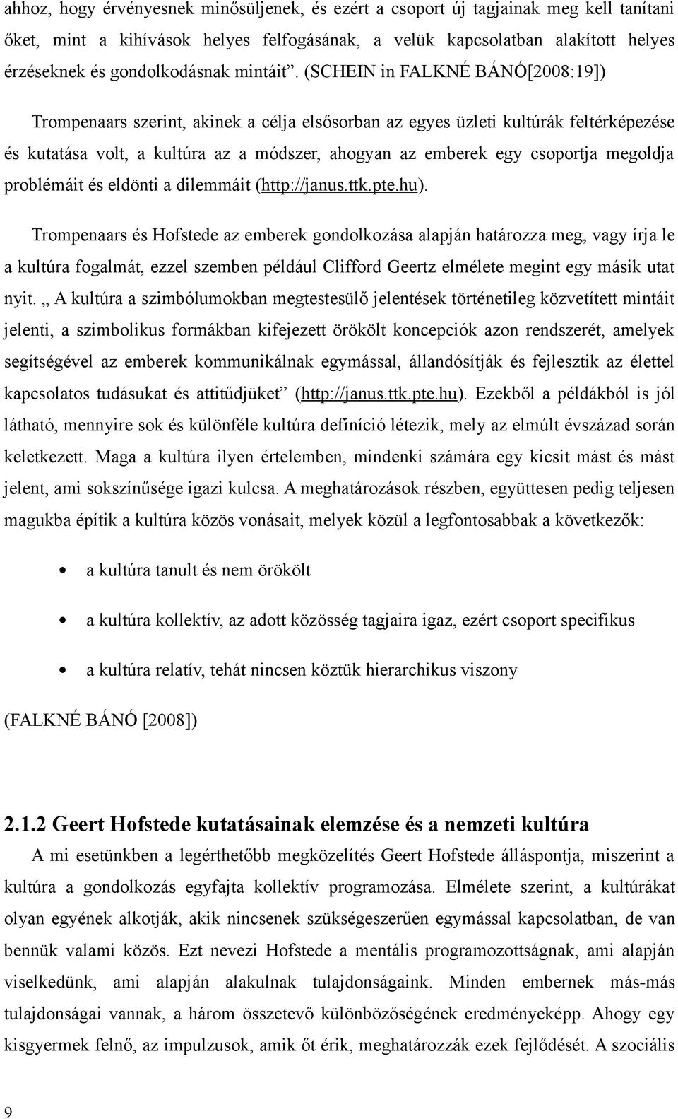 (SCHEIN in FALKNÉ BÁNÓ[2008:19]) Trompenaars szerint, akinek a célja elsősorban az egyes üzleti kultúrák feltérképezése és kutatása volt, a kultúra az a módszer, ahogyan az emberek egy csoportja