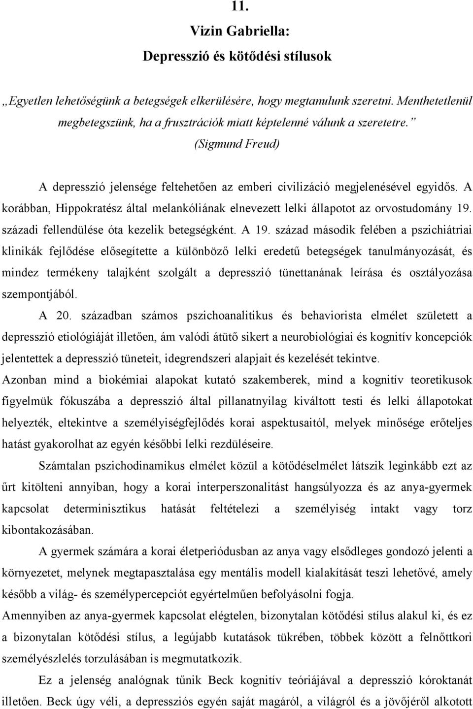 A korábban, Hippokratész által melankóliának elnevezett lelki állapotot az orvostudomány 19. századi fellendülése óta kezelik betegségként. A 19.