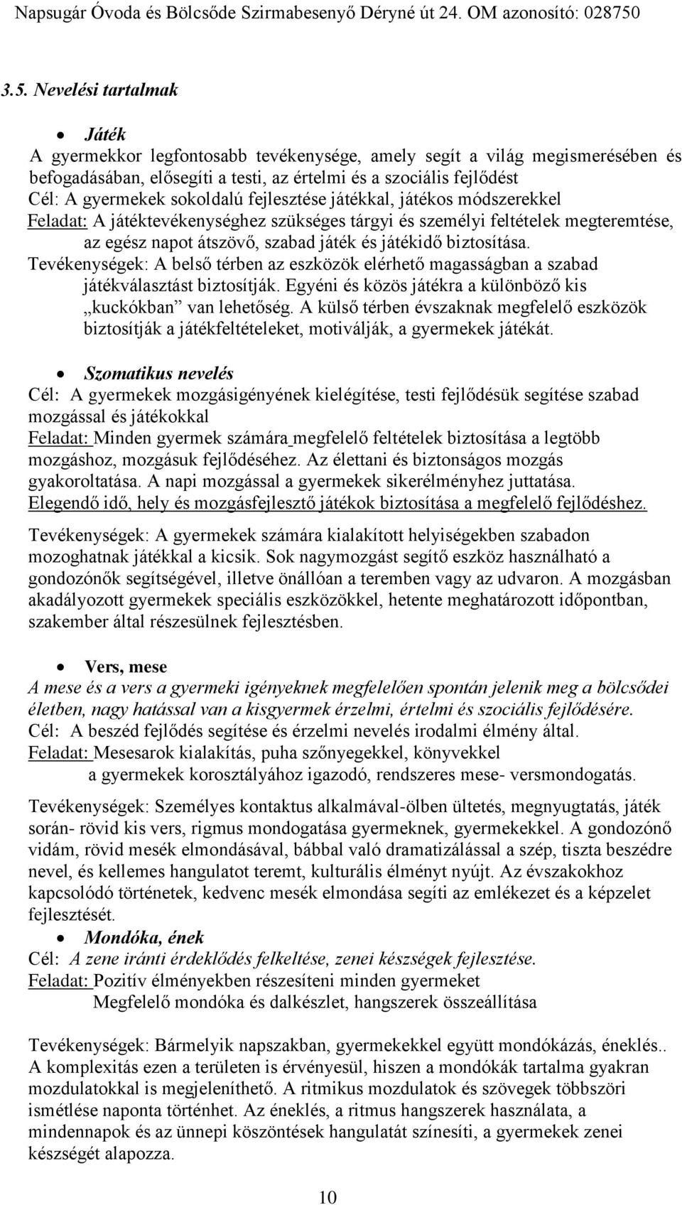 Tevékenységek: A belső térben az eszközök elérhető magasságban a szabad játékválasztást biztosítják. Egyéni és közös játékra a különböző kis kuckókban van lehetőség.