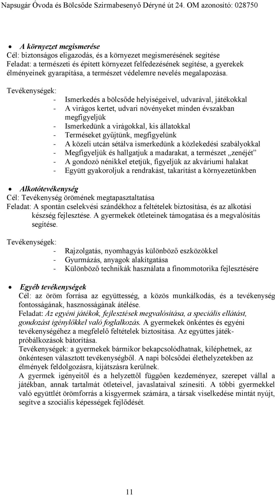 Tevékenységek: - Ismerkedés a bölcsőde helyiségeivel, udvarával, játékokkal - A virágos kertet, udvari növényeket minden évszakban megfigyeljük - Ismerkedünk a virágokkal, kis állatokkal - Terméseket