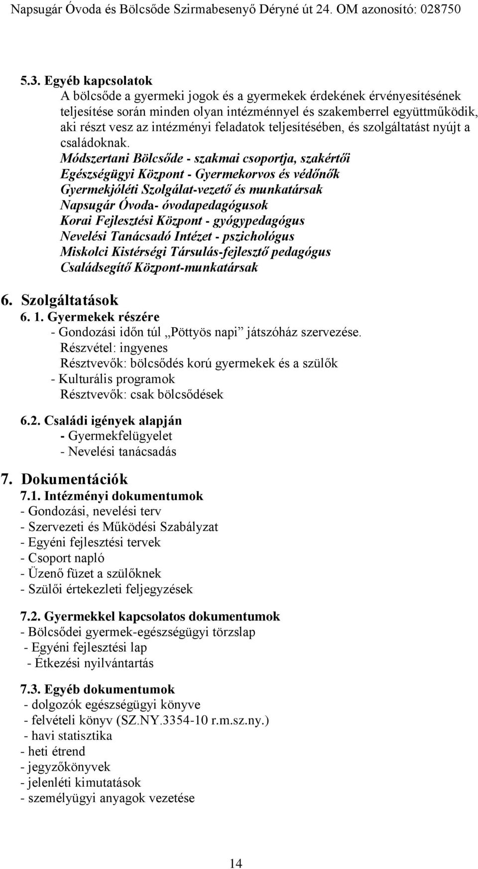 Módszertani Bölcsőde - szakmai csoportja, szakértői Egészségügyi Központ - Gyermekorvos és védőnők Gyermekjóléti Szolgálat-vezető és munkatársak Napsugár Óvoda- óvodapedagógusok Korai Fejlesztési