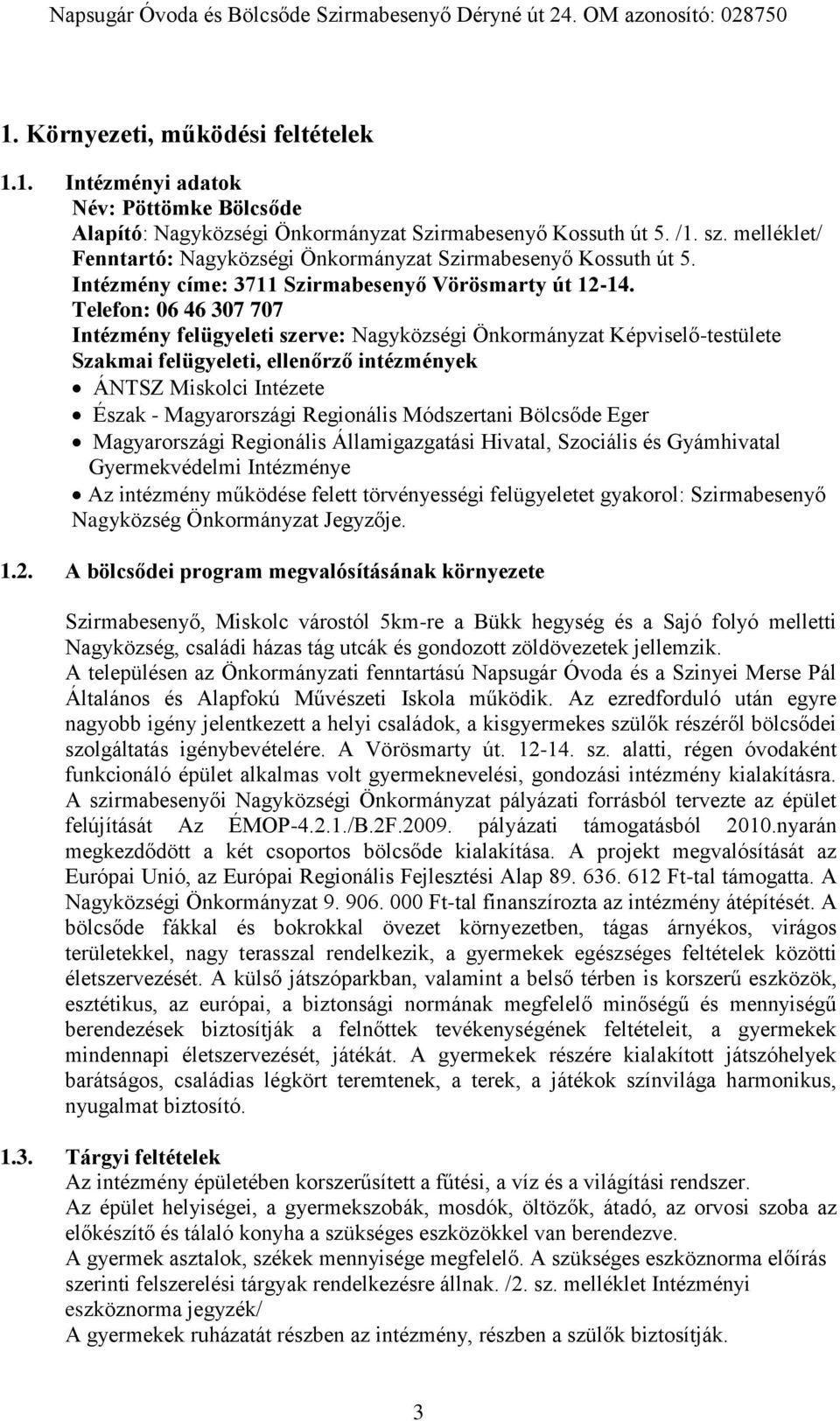 Telefon: 06 46 307 707 Intézmény felügyeleti szerve: Nagyközségi Önkormányzat Képviselő-testülete Szakmai felügyeleti, ellenőrző intézmények ÁNTSZ Miskolci Intézete Észak - Magyarországi Regionális