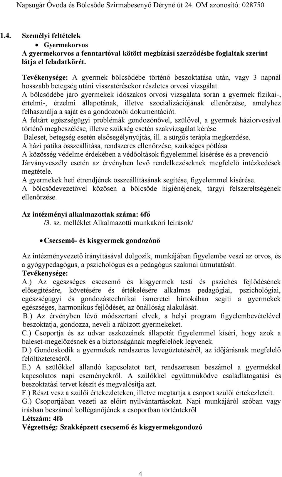 A bölcsődébe járó gyermekek időszakos orvosi vizsgálata során a gyermek fizikai-, értelmi-, érzelmi állapotának, illetve szocializációjának ellenőrzése, amelyhez felhasználja a saját és a gondozónői