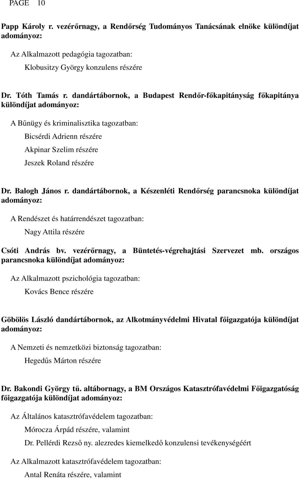 dandártábornok, a Készenléti Rendőrség parancsnoka különdíjat A Rendészet és határrendészet tagozatban: Nagy Attila részére Csóti András bv. vezérőrnagy, a Büntetés-végrehajtási Szervezet mb.