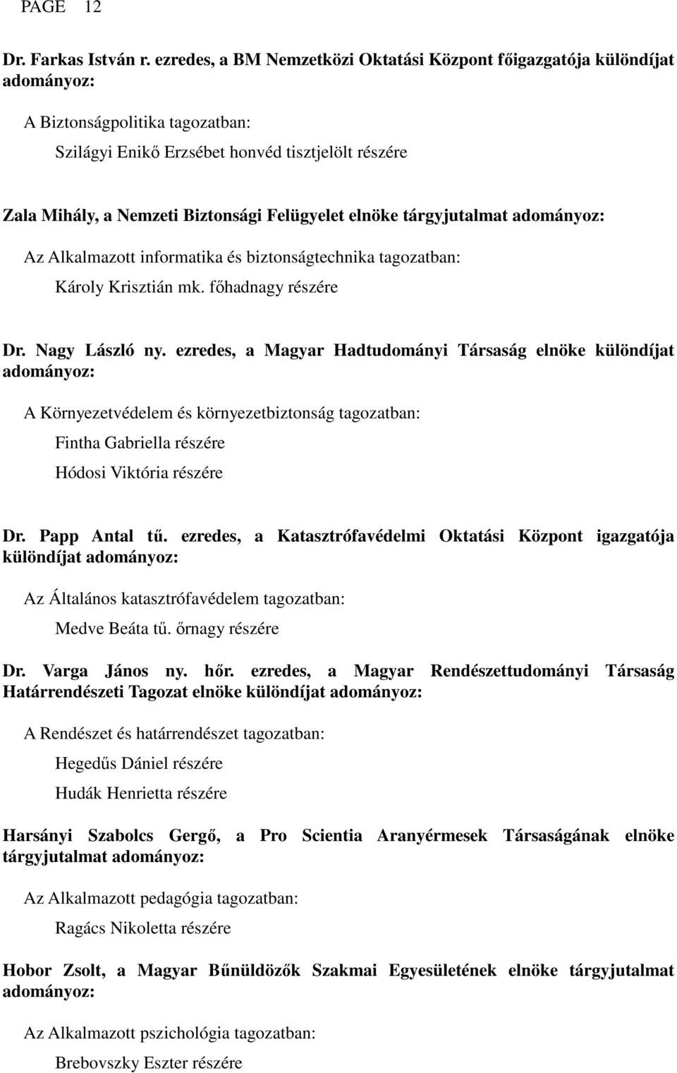 elnöke tárgyjutalmat Az Alkalmazott informatika és biztonságtechnika tagozatban: Károly Krisztián mk. főhadnagy részére Dr. Nagy László ny.