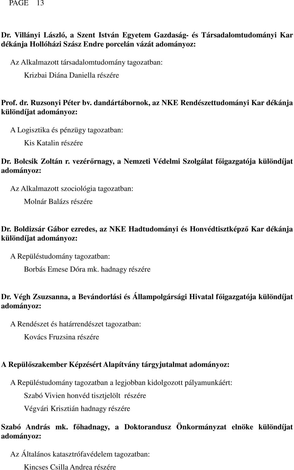 Prof. dr. Ruzsonyi Péter bv. dandártábornok, az NKE Rendészettudományi Kar dékánja különdíjat A Logisztika és pénzügy tagozatban: Kis Katalin részére Dr. Bolcsik Zoltán r.