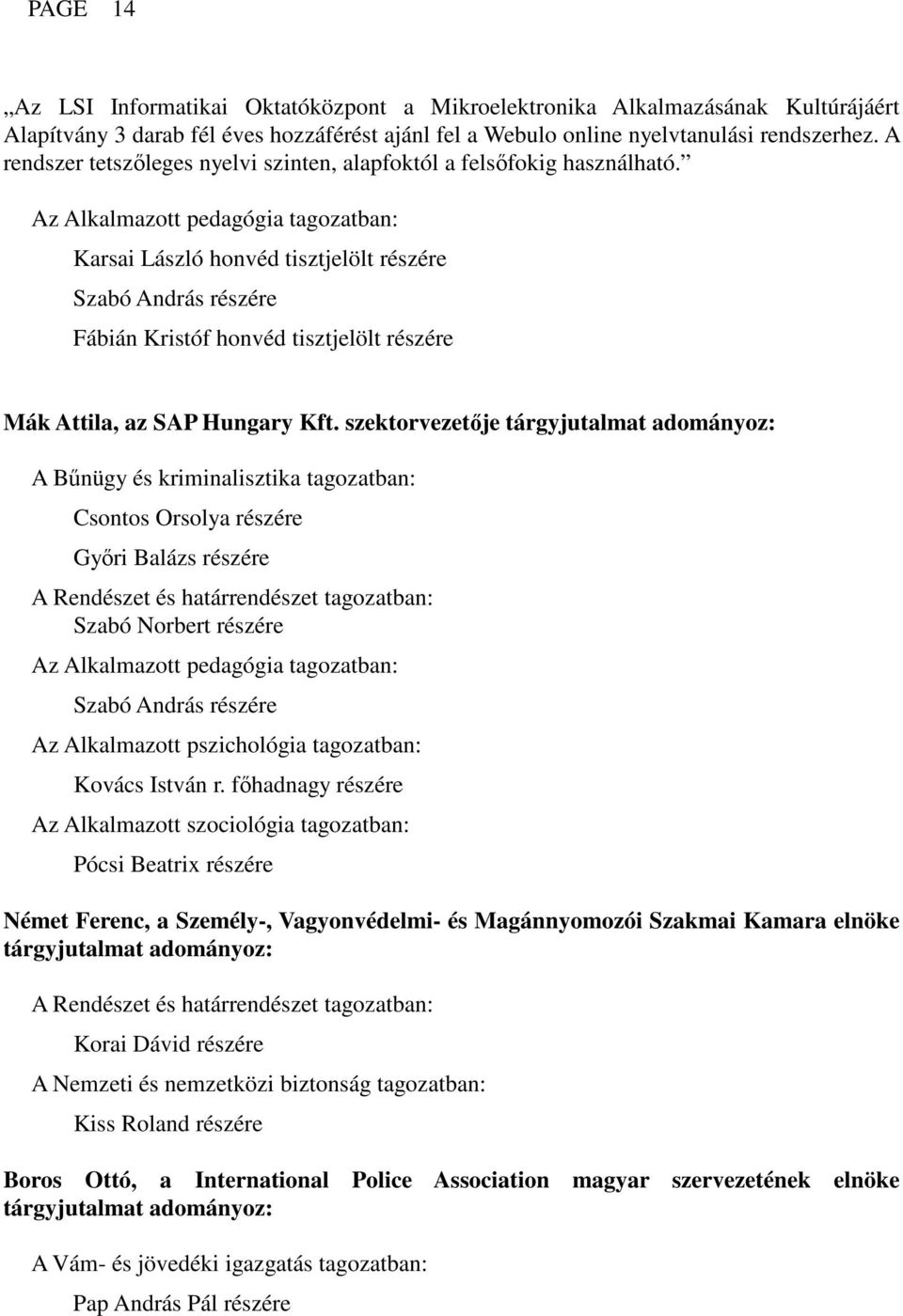 Az Alkalmazott pedagógia tagozatban: Karsai László honvéd tisztjelölt részére Szabó András részére Fábián Kristóf honvéd tisztjelölt részére Mák Attila, az SAP Hungary Kft.