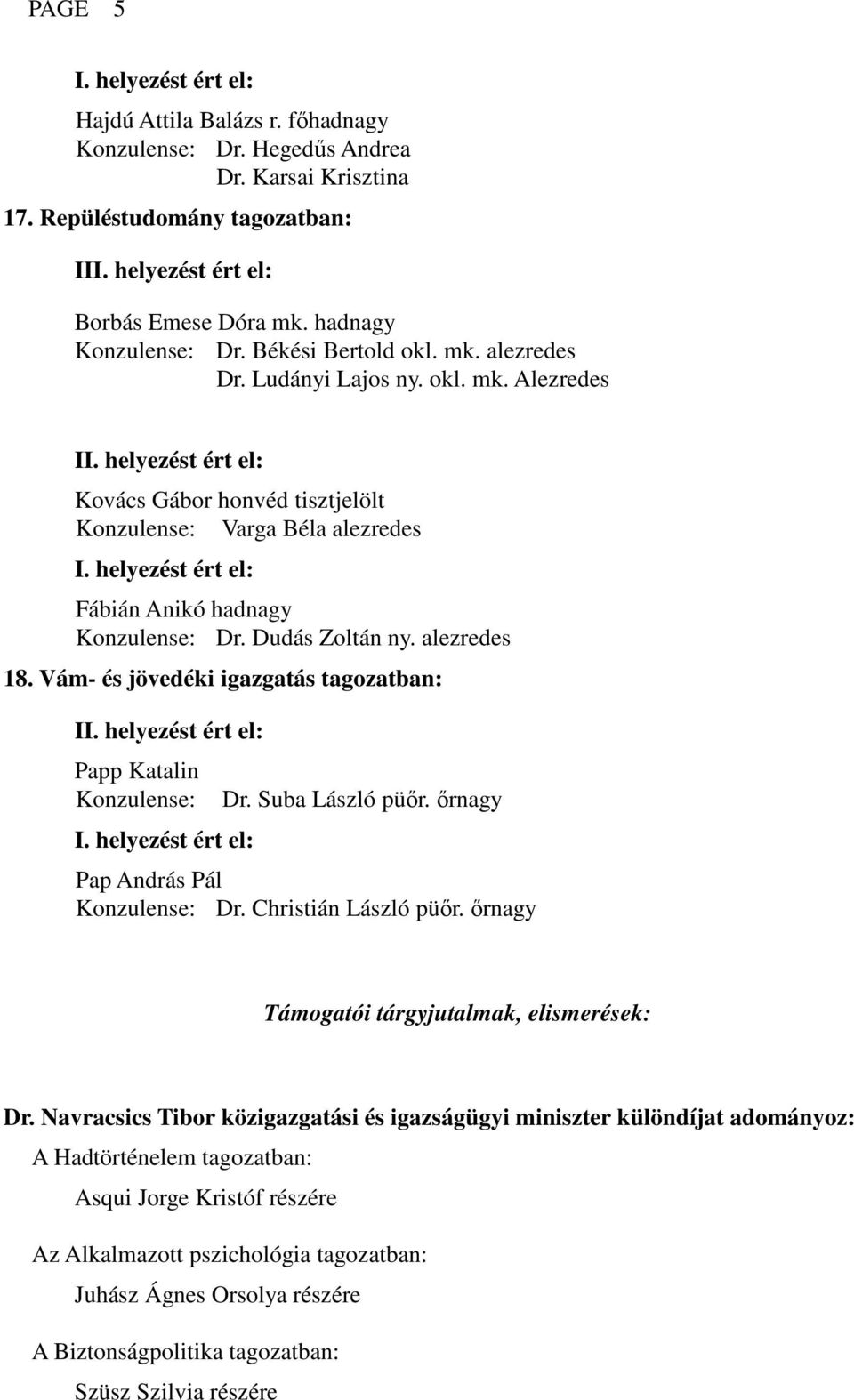 Vám- és jövedéki igazgatás tagozatban: I Papp Katalin Konzulense: Dr. Suba László püőr. őrnagy Pap András Pál Konzulense: Dr. Christián László püőr. őrnagy Támogatói tárgyjutalmak, elismerések: Dr.