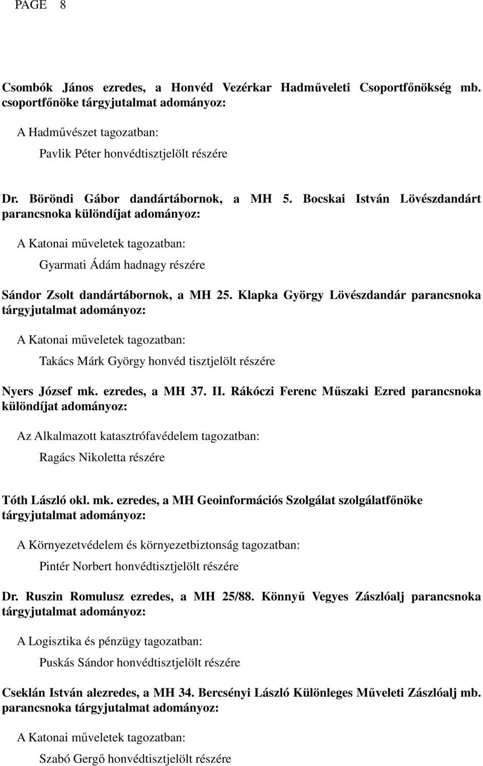 Klapka György Lövészdandár parancsnoka tárgyjutalmat A Katonai műveletek tagozatban: Takács Márk György honvéd tisztjelölt részére Nyers József mk. ezredes, a MH 37. II.