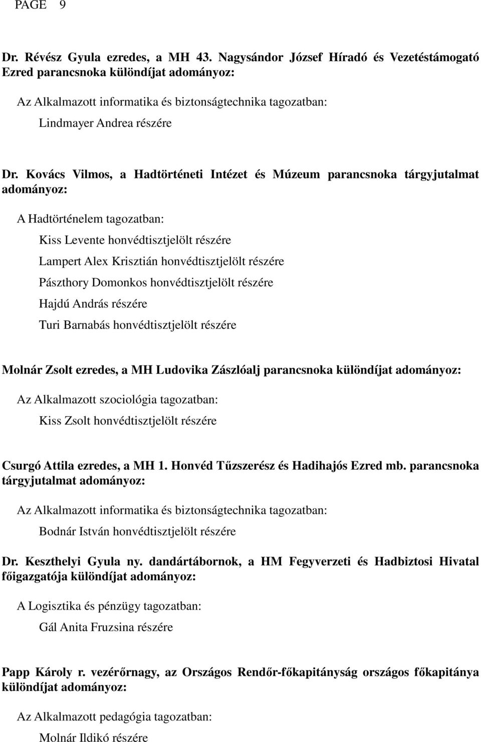 Kovács Vilmos, a Hadtörténeti Intézet és Múzeum parancsnoka tárgyjutalmat A Hadtörténelem tagozatban: Kiss Levente honvédtisztjelölt részére Lampert Alex Krisztián honvédtisztjelölt részére Pászthory