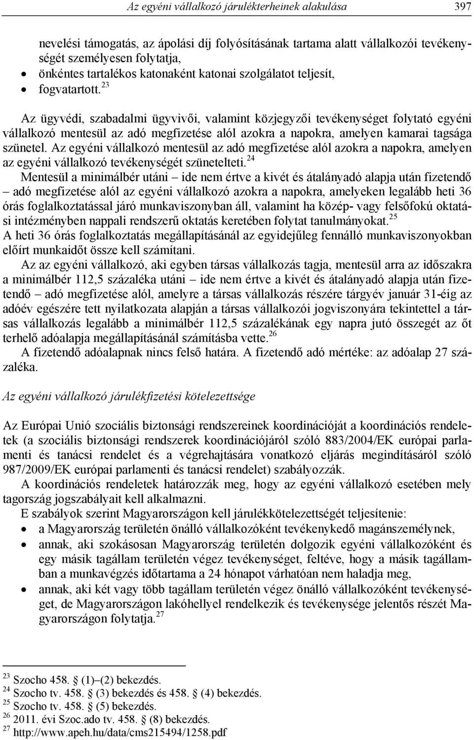 23 Az ügyvédi, szabadalmi ügyvivői, valamint közjegyzői tevékenységet folytató egyéni vállalkozó mentesül az adó megfizetése alól azokra a napokra, amelyen kamarai tagsága szünetel.