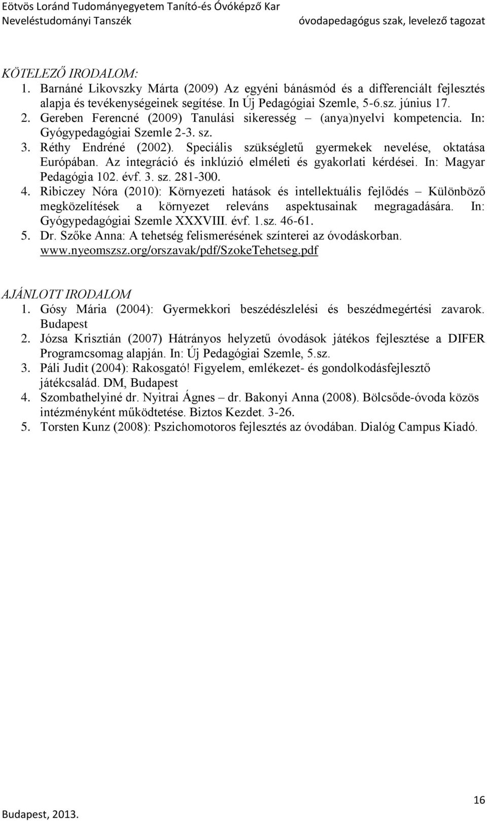Az integráció és inklúzió elméleti és gyakorlati kérdései. In: Magyar Pedagógia 102. évf. 3. sz. 281-300. 4.