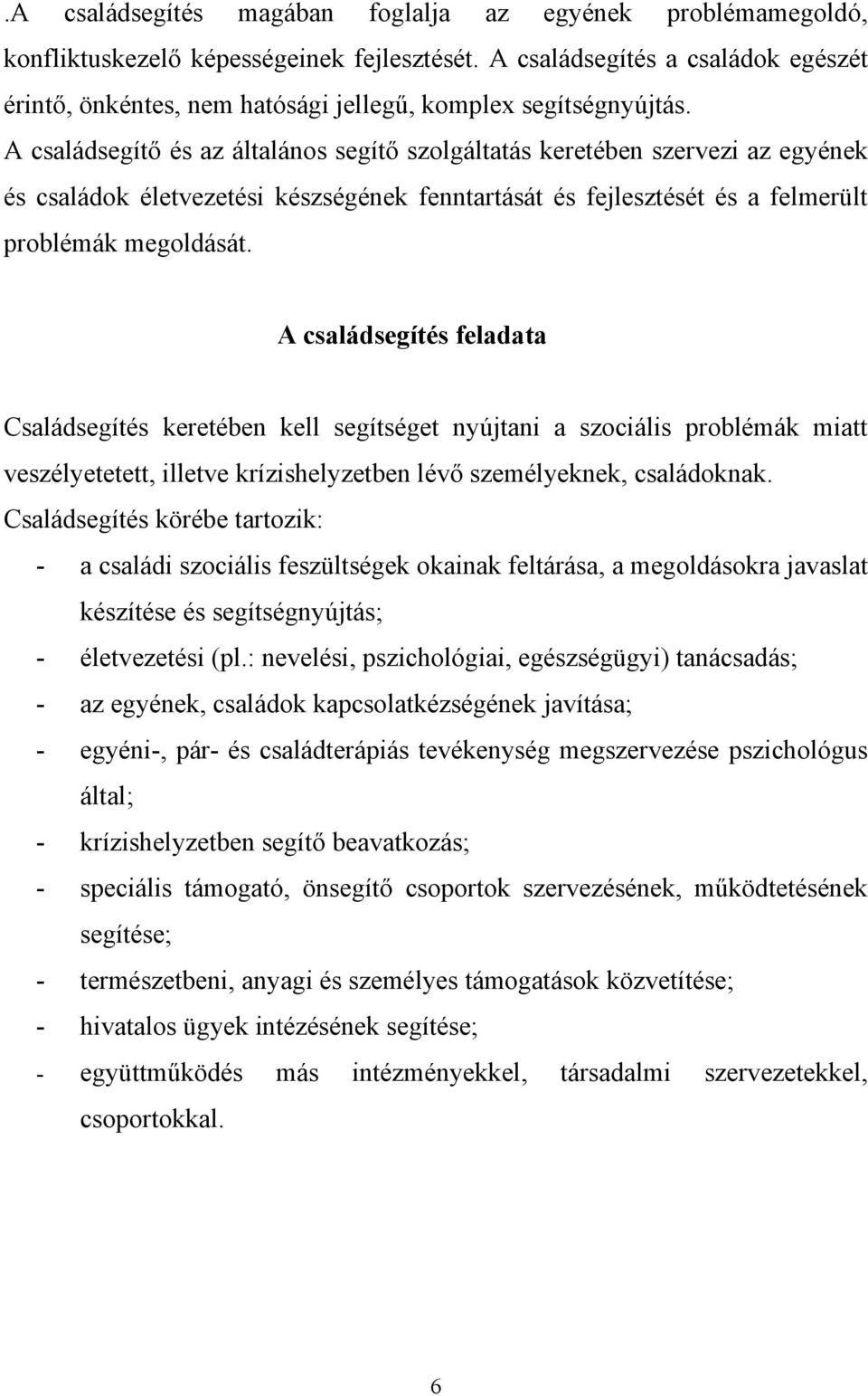 A családsegítő és az általános segítő szolgáltatás keretében szervezi az egyének és családok életvezetési készségének fenntartását és fejlesztését és a felmerült problémák megoldását.