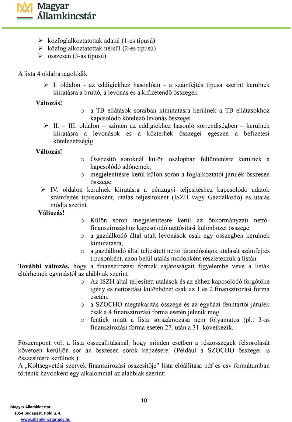 o a TB ellátások soraiban kimutatásra kerülnek a TB ellátásokhoz kapcsolódó kötelező levonás összegei. II. III.