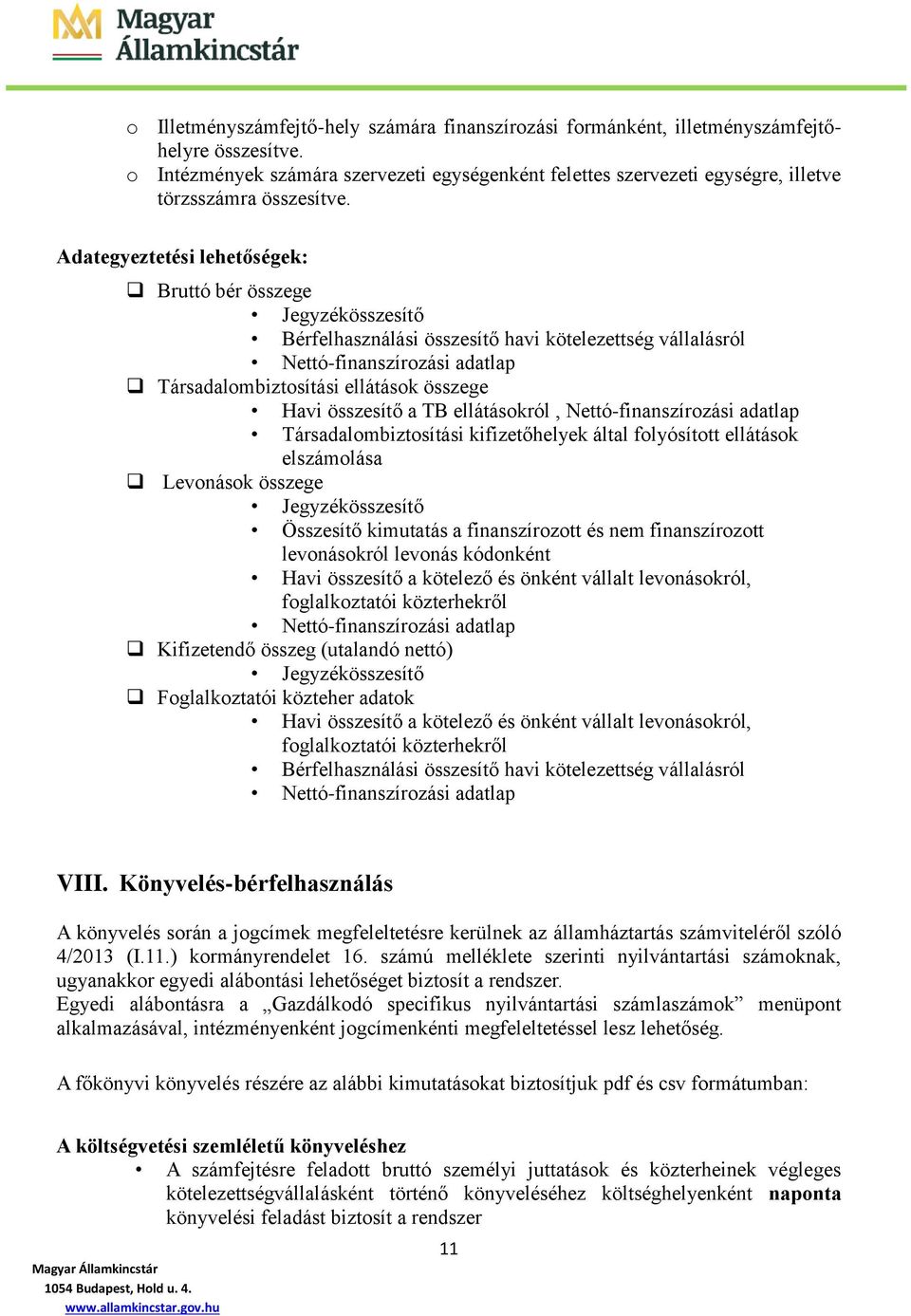 Adategyeztetési lehetőségek: Bruttó bér összege Jegyzékösszesítő Bérfelhasználási összesítő havi kötelezettség vállalásról Nettó-finanszírozási adatlap Társadalombiztosítási ellátások összege Havi