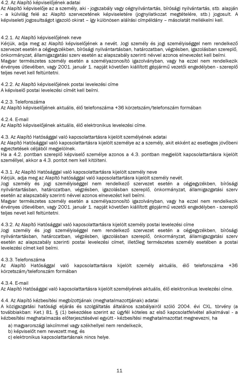 A képviseleti jogosultságot igazoló okirat így különösen aláírási címpéldány másolatát mellékelni kell. 4.2.1. Az Alapító képviselőjének neve Kérjük, adja meg az Alapító képviselőjének a nevét.