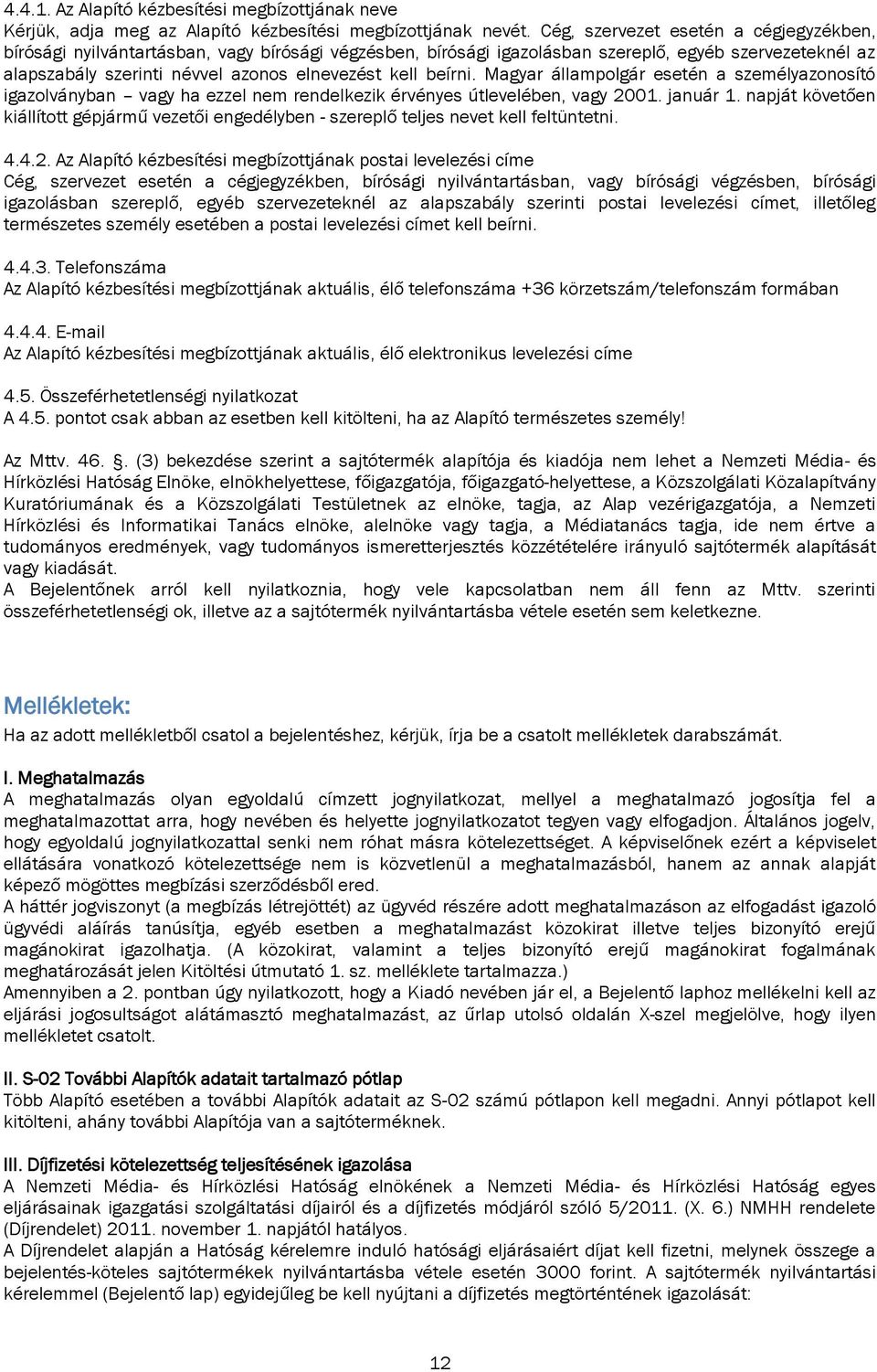 beírni. Magyar állampolgár esetén a személyazonosító igazolványban vagy ha ezzel nem rendelkezik érvényes útlevelében, vagy 2001. január 1.