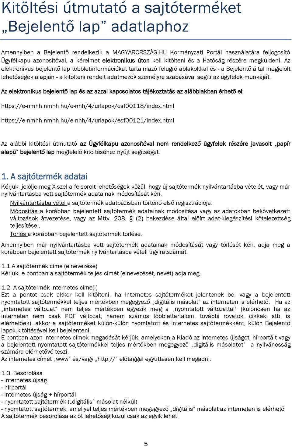 Az elektronikus bejelentő lap többletinformációkat tartalmazó felugró ablakokkal és - a Bejelentő által megjelölt lehetőségek alapján - a kitölteni rendelt adatmezők személyre szabásával segíti az